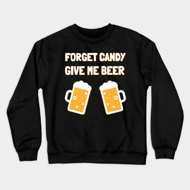 Forget Candy Give Me Beer Halloween Party Crewneck Sweatshirt by JustPick